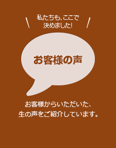 私たちも、ここで決めました！「お客様の声」